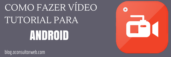 Como fazer vídeo tutorial para Android